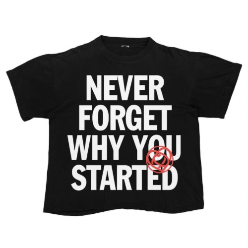 “Never Forget Why You Started” tee